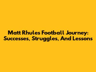 Matt Rhule's Football Journey: Successes, Struggles, And Lessons