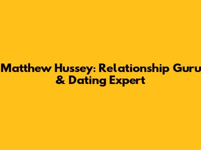 Matthew Hussey: Relationship Guru & Dating Expert