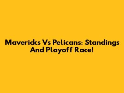 Mavericks Vs Pelicans: Standings And Playoff Race!