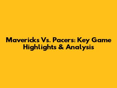 Mavericks Vs. Pacers: Key Game Highlights & Analysis