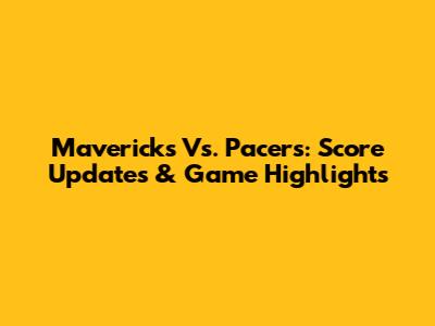 Mavericks Vs. Pacers: Score Updates & Game Highlights