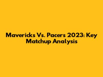 Mavericks Vs. Pacers 2023: Key Matchup Analysis