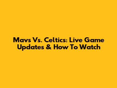 Mavs Vs. Celtics: Live Game Updates & How To Watch