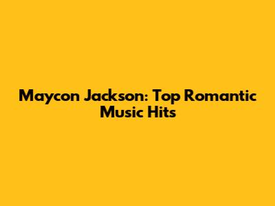 Maycon Jackson: Top Romantic Music Hits