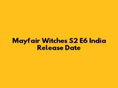Mayfair Witches S2 E6 India Release Date