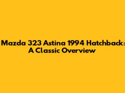 Mazda 323 Astina 1994 Hatchback: A Classic Overview