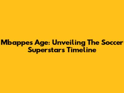 Mbappe's Age: Unveiling The Soccer Superstar's Timeline