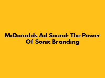 McDonald's Ad Sound: The Power Of Sonic Branding