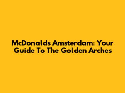 McDonald's Amsterdam: Your Guide To The Golden Arches