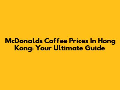 McDonald's Coffee Prices In Hong Kong: Your Ultimate Guide