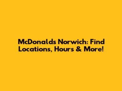 McDonald's Norwich: Find Locations, Hours & More!