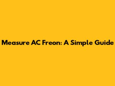 Measure AC Freon: A Simple Guide