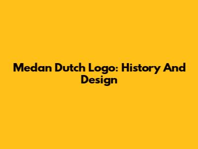 Medan Dutch Logo: History And Design