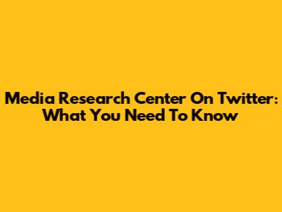 Media Research Center On Twitter: What You Need To Know