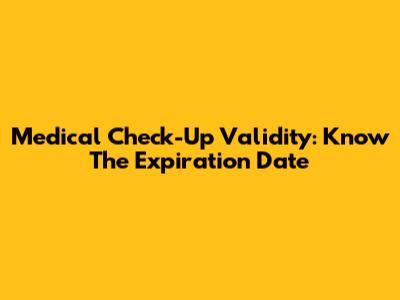 Medical Check-Up Validity: Know The Expiration Date