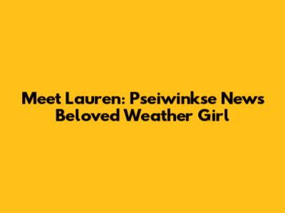Meet Lauren: Pseiwinkse News' Beloved Weather Girl