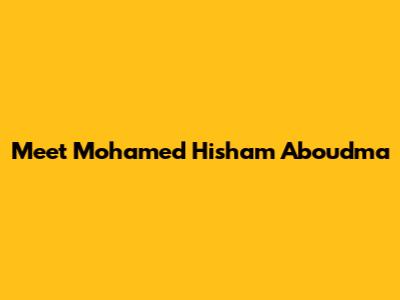 Meet Mohamed Hisham Aboudma