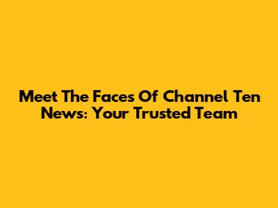 Meet The Faces Of Channel Ten News: Your Trusted Team