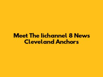 Meet The Iichannel 8 News Cleveland Anchors