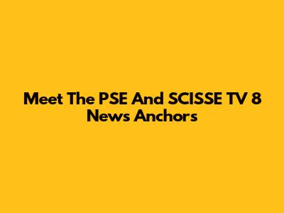 Meet The PSE And SCISSE TV 8 News Anchors
