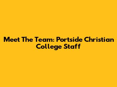 Meet The Team: Portside Christian College Staff