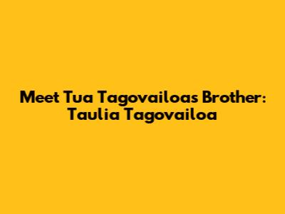 Meet Tua Tagovailoa's Brother: Taulia Tagovailoa