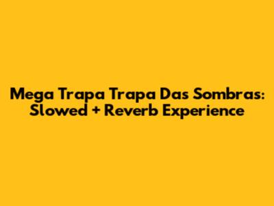 Mega Trapa Trapa Das Sombras: Slowed + Reverb Experience