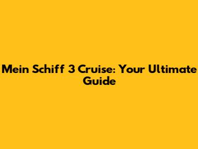 Mein Schiff 3 Cruise: Your Ultimate Guide