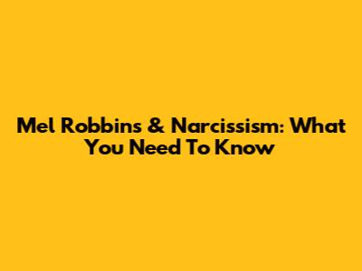 Mel Robbins & Narcissism: What You Need To Know
