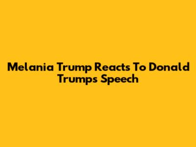Melania Trump Reacts To Donald Trump's Speech