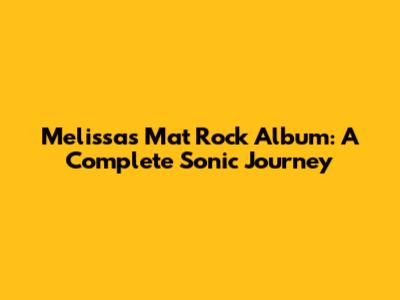 Melissa's Mat Rock Album: A Complete Sonic Journey