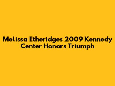Melissa Etheridge's 2009 Kennedy Center Honors Triumph