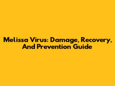 Melissa Virus: Damage, Recovery, And Prevention Guide