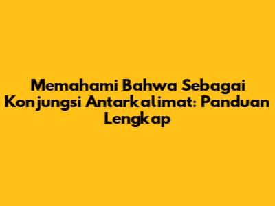 Memahami 'Bahwa' Sebagai Konjungsi Antarkalimat: Panduan Lengkap