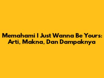 Memahami 'I Just Wanna Be Yours': Arti, Makna, Dan Dampaknya