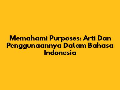 Memahami 'Purposes': Arti Dan Penggunaannya Dalam Bahasa Indonesia