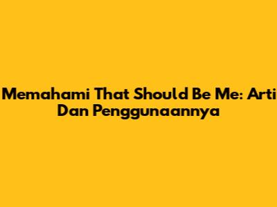 Memahami 'That Should Be Me': Arti Dan Penggunaannya