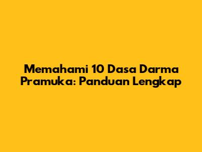 Memahami 10 Dasa Darma Pramuka: Panduan Lengkap