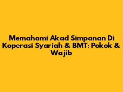 Memahami Akad Simpanan Di Koperasi Syariah & BMT: Pokok & Wajib