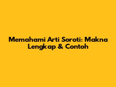 Memahami Arti 'Soroti': Makna Lengkap & Contoh