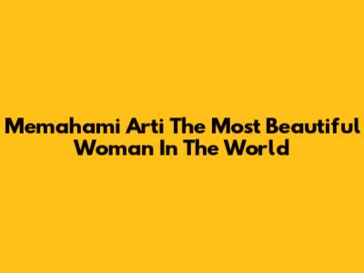 Memahami Arti 'The Most Beautiful Woman In The World'
