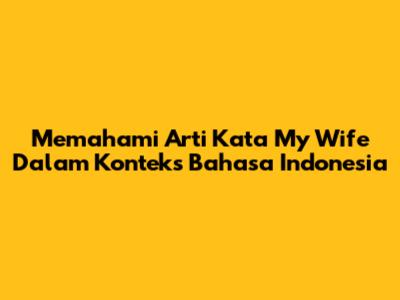 Memahami Arti Kata 'My Wife' Dalam Konteks Bahasa Indonesia