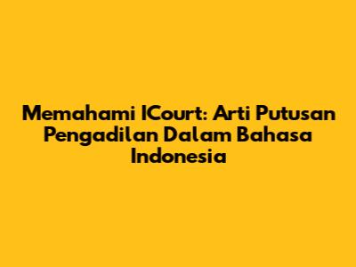 Memahami ICourt: Arti Putusan Pengadilan Dalam Bahasa Indonesia