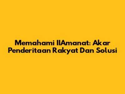 Memahami IIAmanat: Akar Penderitaan Rakyat Dan Solusi