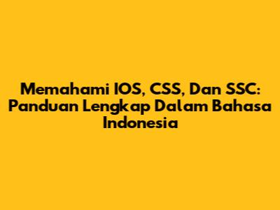 Memahami IOS, CSS, Dan SSC: Panduan Lengkap Dalam Bahasa Indonesia