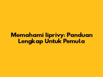 Memahami Iiprivy: Panduan Lengkap Untuk Pemula