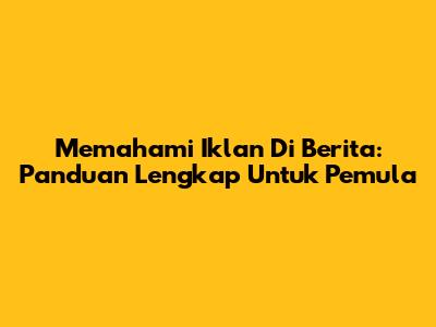 Memahami Iklan Di Berita: Panduan Lengkap Untuk Pemula