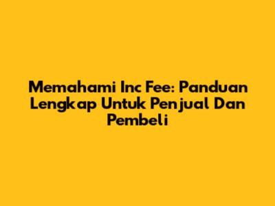 Memahami Inc Fee: Panduan Lengkap Untuk Penjual Dan Pembeli