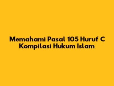 Memahami Pasal 105 Huruf C Kompilasi Hukum Islam