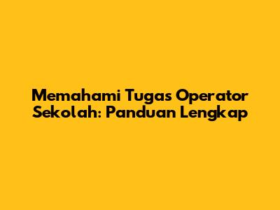Memahami Tugas Operator Sekolah: Panduan Lengkap